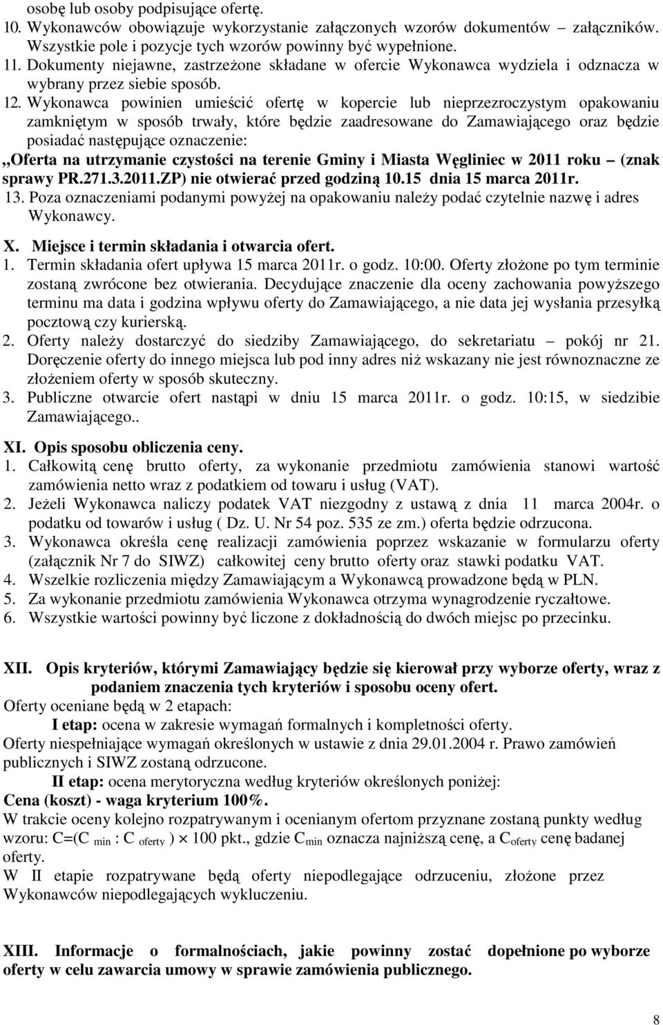 Wykonawca powinien umieścić ofertę w kopercie lub nieprzezroczystym opakowaniu zamkniętym w sposób trwały, które będzie zaadresowane do Zamawiającego oraz będzie posiadać następujące oznaczenie: