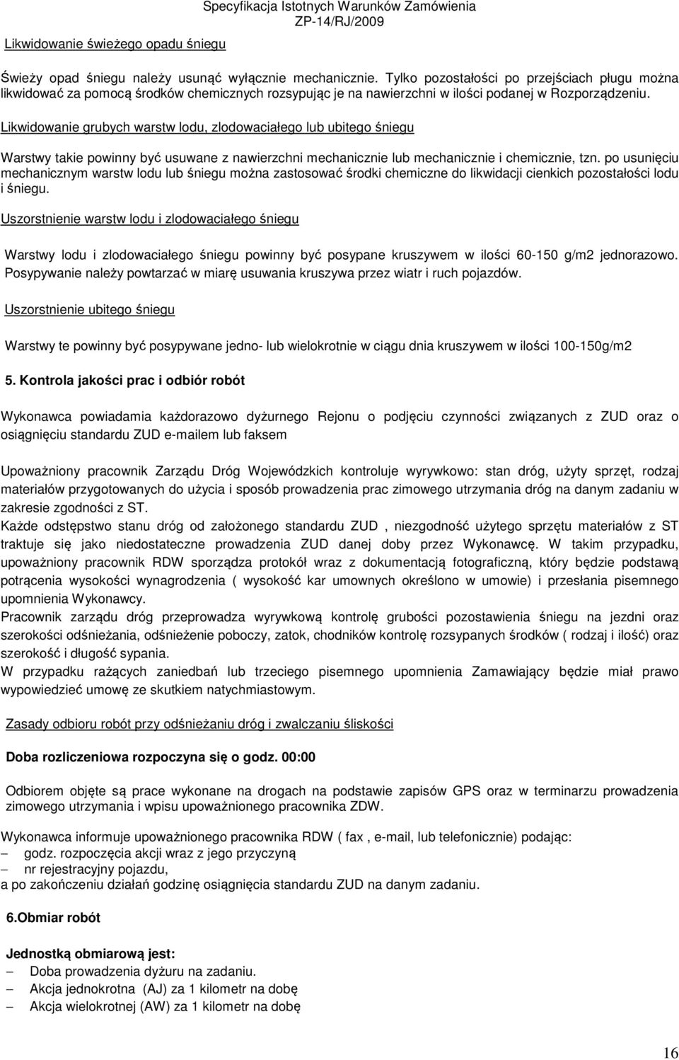 Likwidowanie grubych warstw lodu, zlodowaciałego lub ubitego śniegu Warstwy takie powinny być usuwane z nawierzchni mechanicznie lub mechanicznie i chemicznie, tzn.