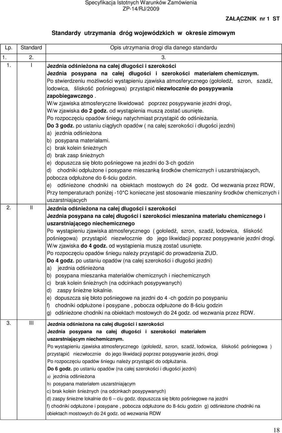 W/w zjawiska atmosferyczne likwidować poprzez posypywanie jezdni drogi, W/w zjawiska do 2 godz. od wystąpienia muszą zostać usunięte.