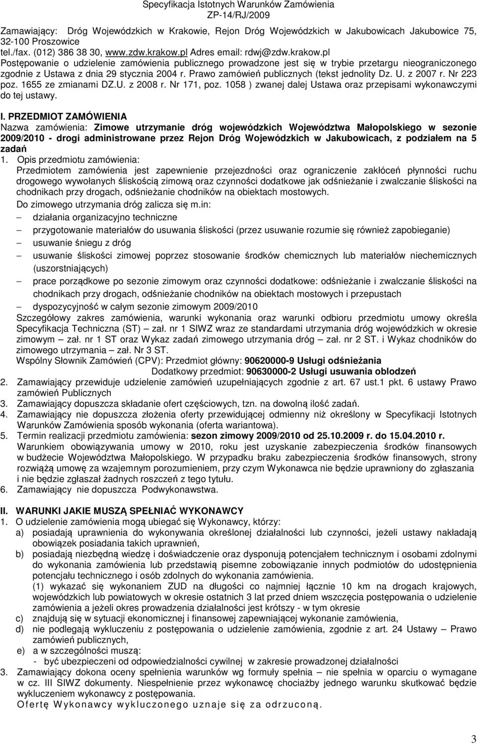 Prawo zamówień publicznych (tekst jednolity Dz. U. z 2007 r. Nr 223 poz. 1655 ze zmianami DZ.U. z 2008 r. Nr 171, poz. 1058 ) zwanej dalej Ustawa oraz przepisami wykonawczymi do tej ustawy. I.