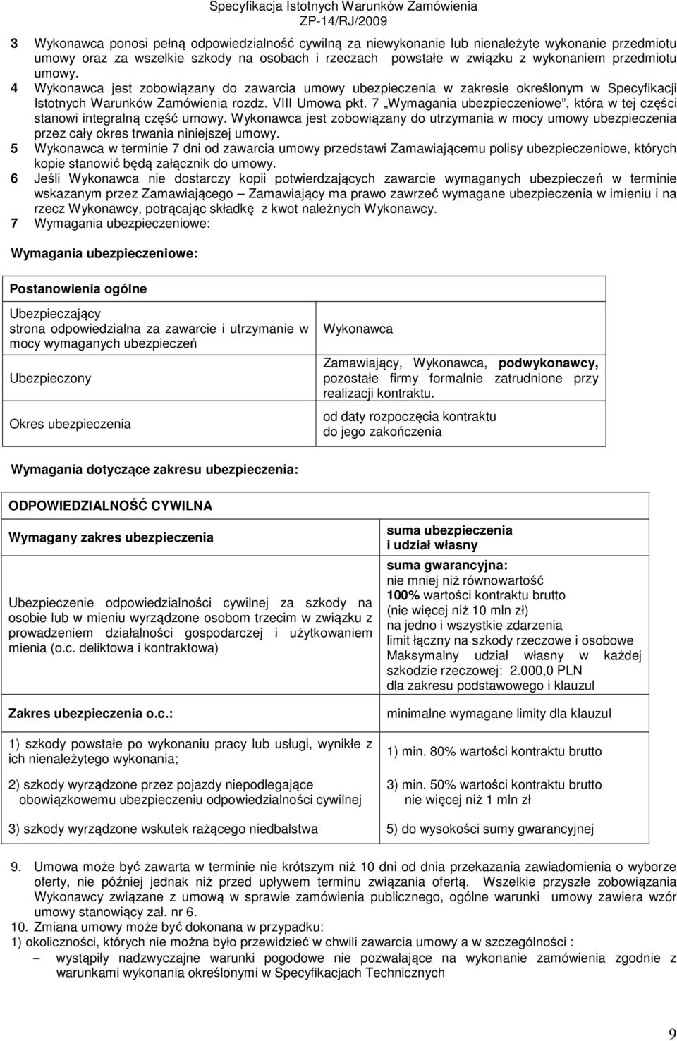 7 Wymagania ubezpieczeniowe, która w tej części stanowi integralną część umowy. Wykonawca jest zobowiązany do utrzymania w mocy umowy ubezpieczenia przez cały okres trwania niniejszej umowy.