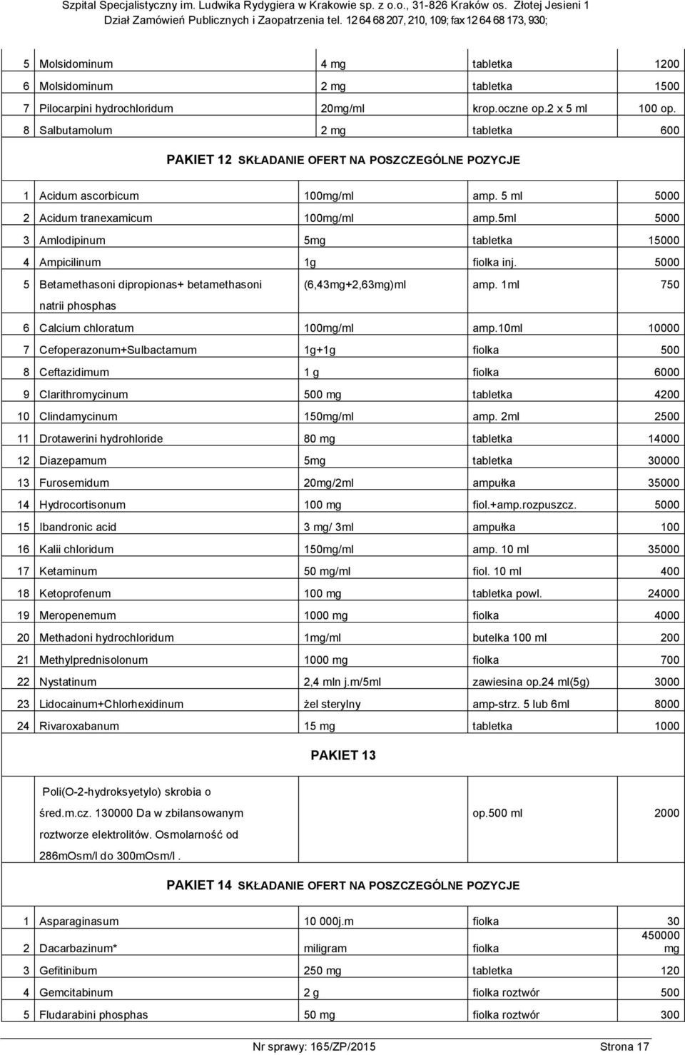 5ml 5000 3 Amlodipinum 5mg tabletka 15000 4 Ampicilinum 1g fiolka inj. 5000 5 Betamethasoni dipropionas+ betamethasoni (6,43mg+2,63mg)ml amp. 1ml 750 natrii phosphas 6 Calcium chloratum 100mg/ml amp.