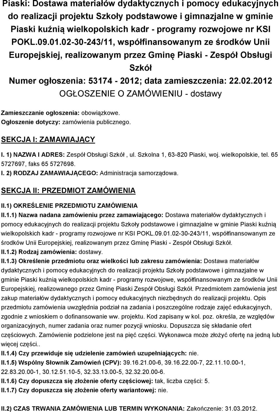 Ogłoszenie dotyczy: zamówienia publicznego. SEKCJA I: ZAMAWIAJĄCY I. 1) NAZWA I ADRES: Zespół Obsługi Szkół, ul. Szkolna 1, 63-820 Piaski, woj. wielkopolskie, tel. 65 5727697, faks 65 5727698. I. 2) RODZAJ ZAMAWIAJĄCEGO: Administracja samorządowa.