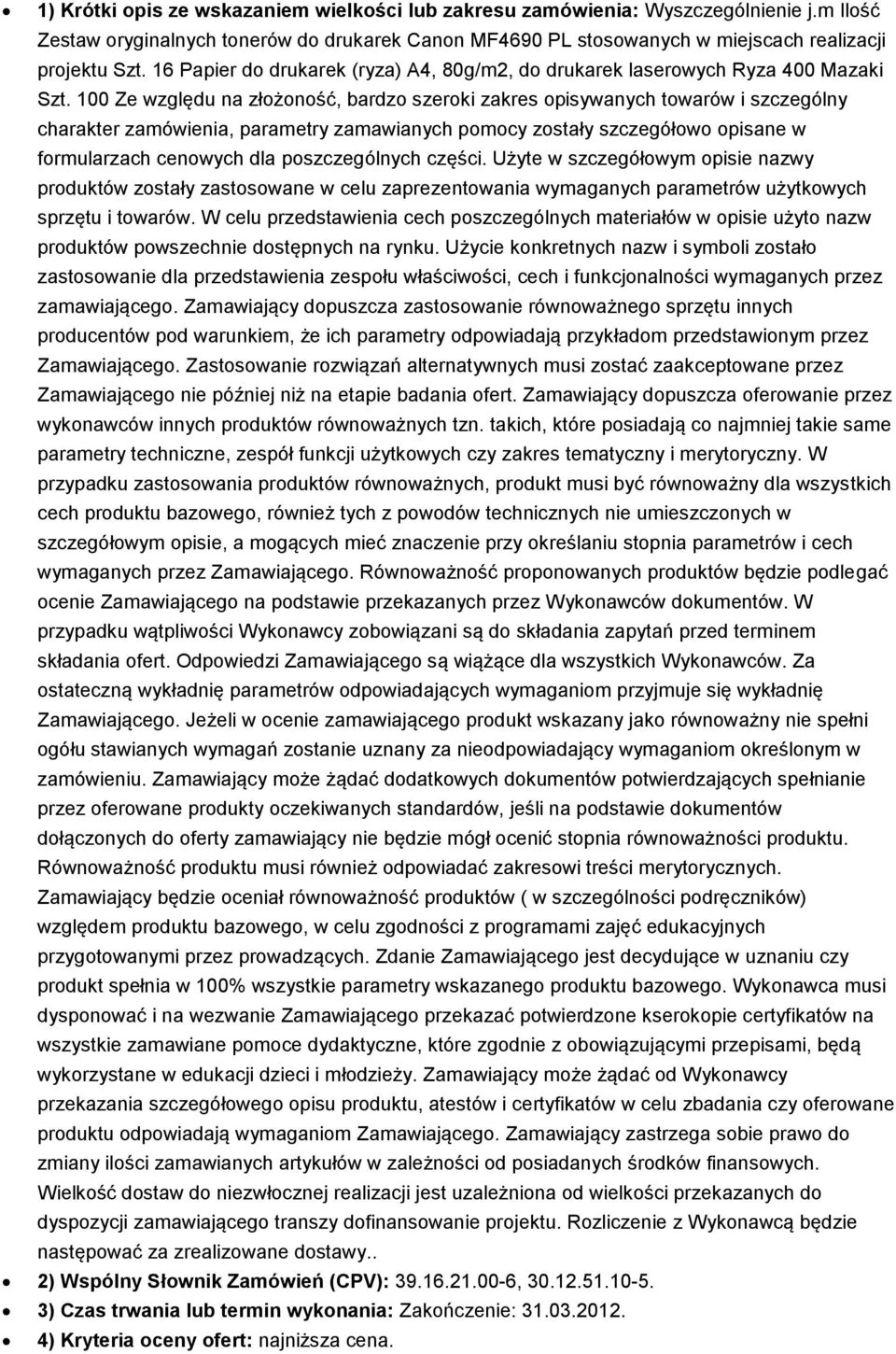 100 Ze względu na złożoność, bardzo szeroki zakres opisywanych towarów i szczególny charakter zamówienia, parametry zamawianych pomocy zostały szczegółowo opisane w formularzach cenowych dla