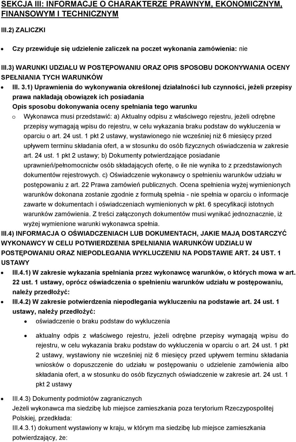 1) Uprawnienia do wykonywania określonej działalności lub czynności, jeżeli przepisy prawa nakładają obowiązek ich posiadania Opis sposobu dokonywania oceny spełniania tego warunku o Wykonawca musi