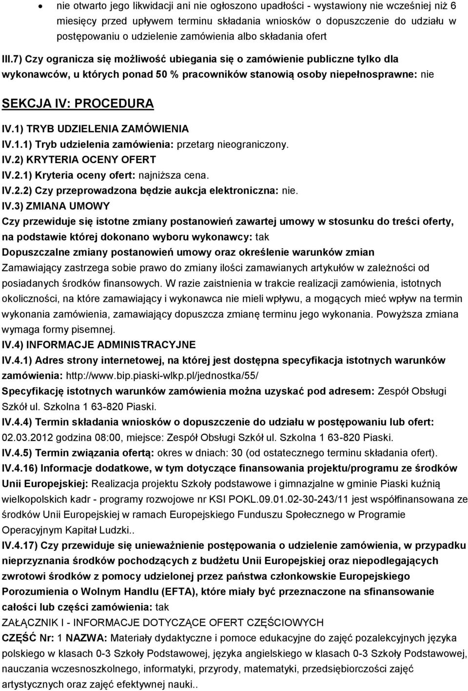 7) Czy ogranicza się możliwość ubiegania się o zamówienie publiczne tylko dla wykonawców, u których ponad 50 % pracowników stanowią osoby niepełnosprawne: nie SEKCJA IV: PROCEDURA IV.