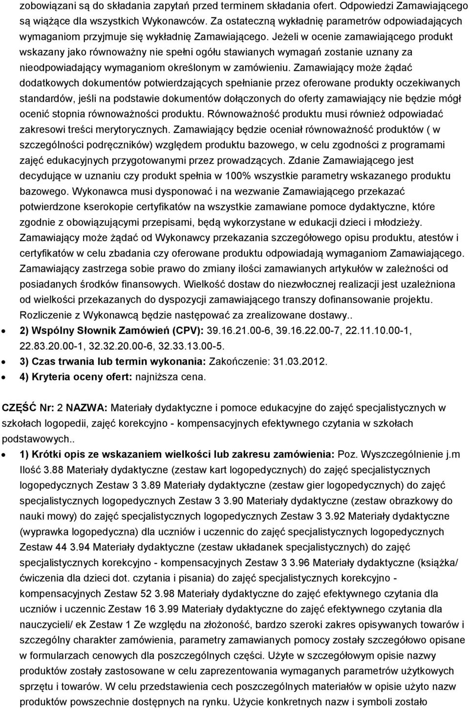 Jeżeli w ocenie zamawiającego produkt wskazany jako równoważny nie spełni ogółu stawianych wymagań zostanie uznany za nieodpowiadający wymaganiom określonym w zamówieniu.