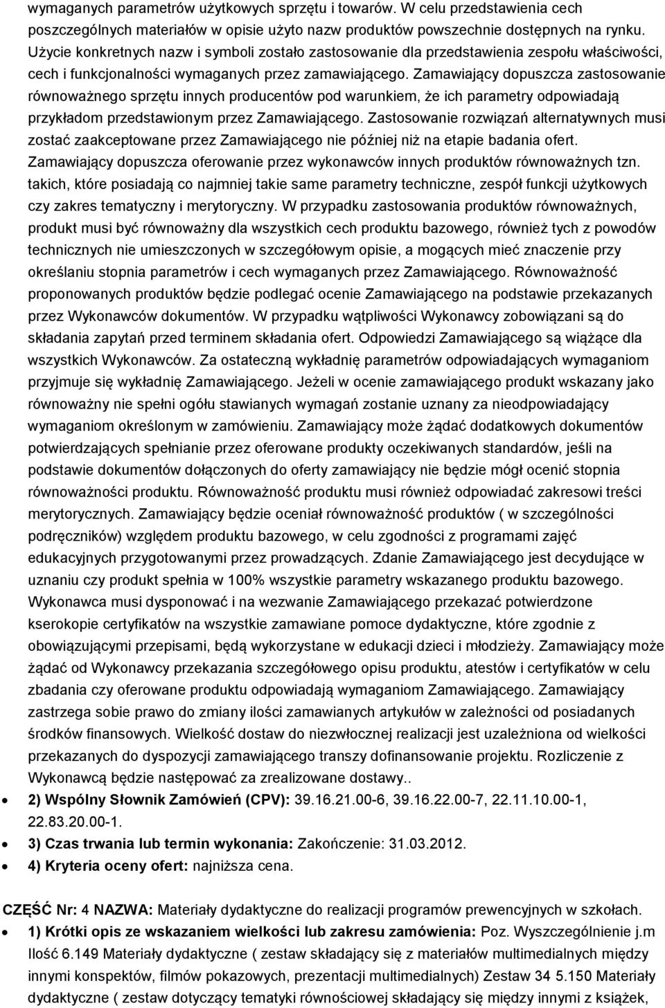 Zamawiający dopuszcza zastosowanie równoważnego sprzętu innych producentów pod warunkiem, że ich parametry odpowiadają przykładom przedstawionym przez Zamawiającego.