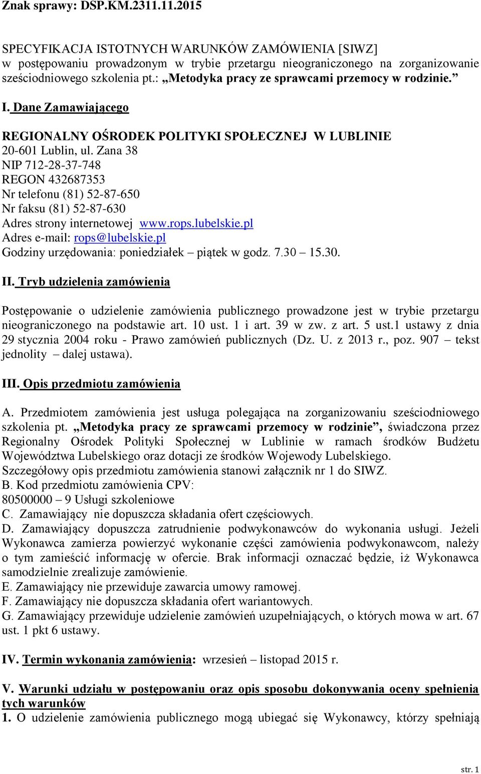 Zana 38 NIP 712-28-37-748 REGON 432687353 Nr telefonu (81) 52-87-650 Nr faksu (81) 52-87-630 Adres strony internetowej www.rops.lubelskie.pl Adres e-mail: rops@lubelskie.