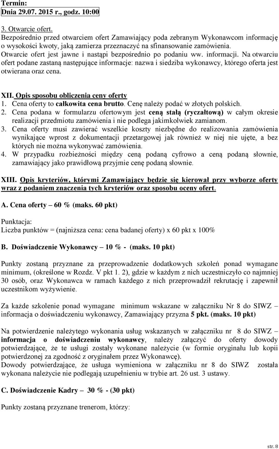 Otwarcie ofert jest jawne i nastąpi bezpośrednio po podaniu ww. informacji.
