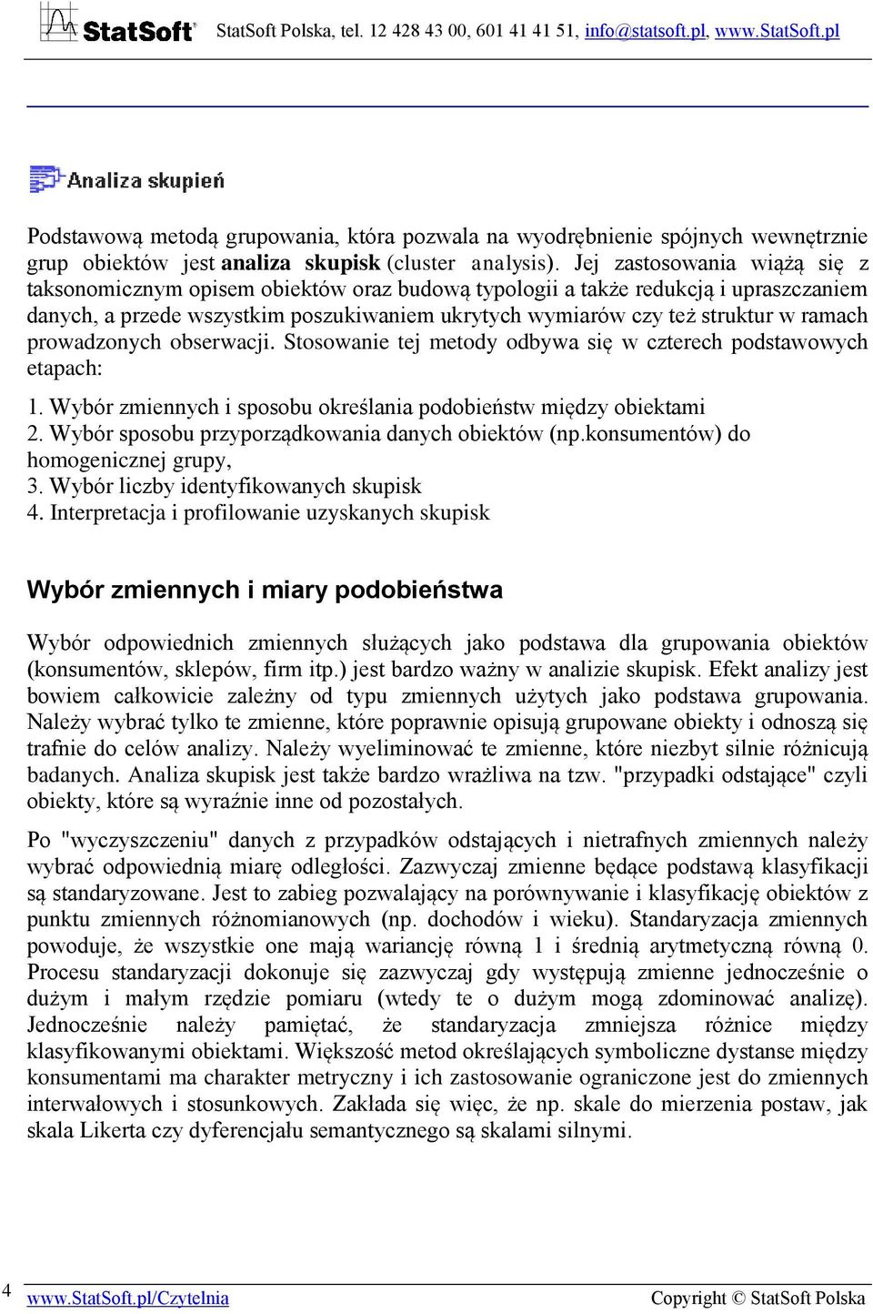 prowadzonych obserwacji. Stosowanie tej metody odbywa się w czterech podstawowych etapach: 1. Wybór zmiennych i sposobu określania podobieństw między obiektami 2.