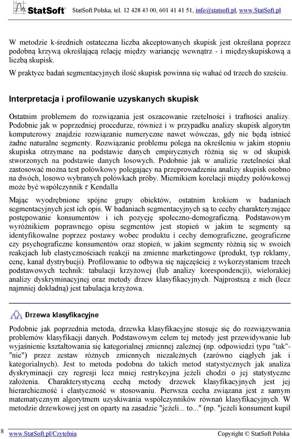 Interpretacja i profilowanie uzyskanych skupisk Ostatnim problemem do rozwiązania jest oszacowanie rzetelności i trafności analizy.