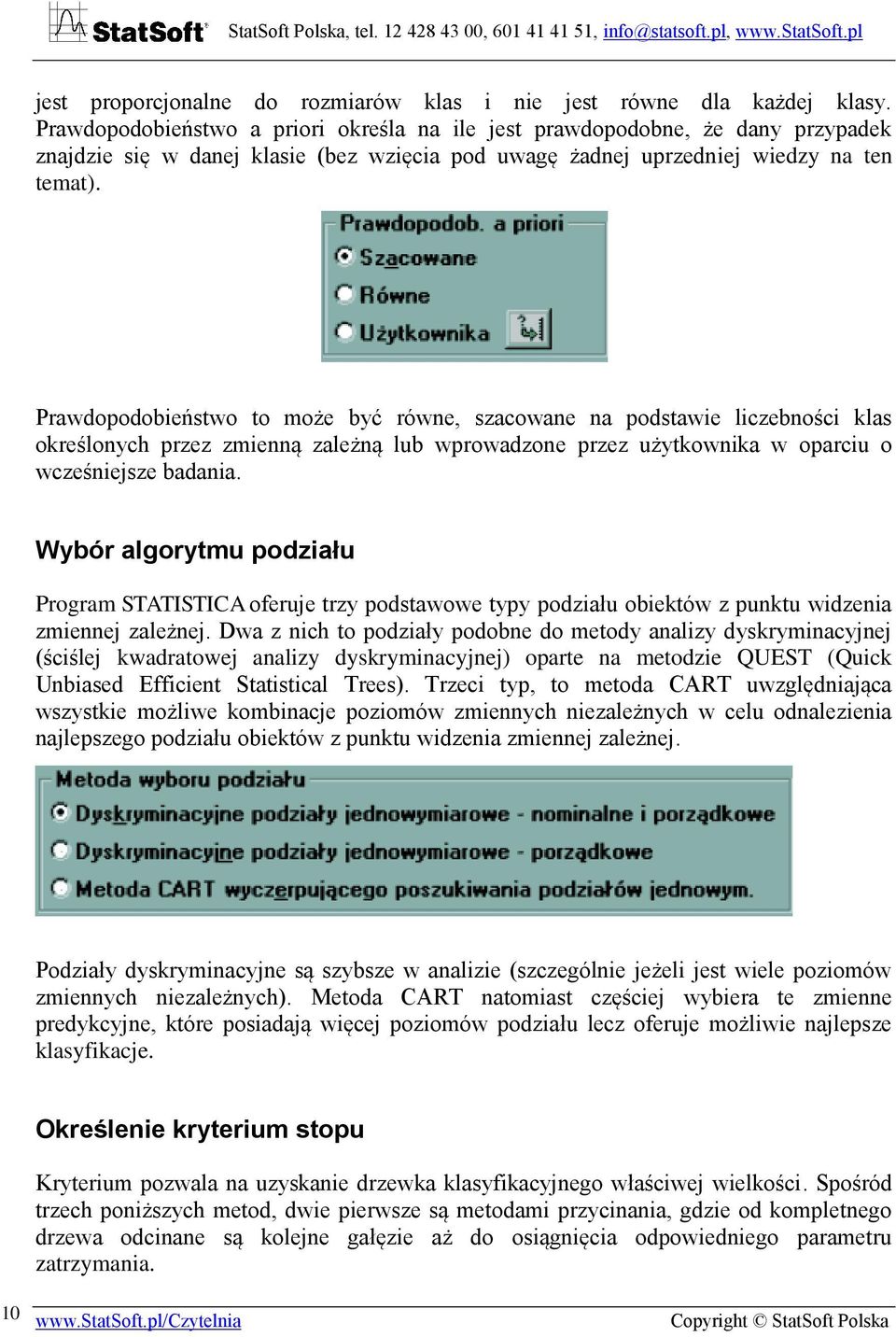 Prawdopodobieństwo to może być równe, szacowane na podstawie liczebności klas określonych przez zmienną zależną lub wprowadzone przez użytkownika w oparciu o wcześniejsze badania.