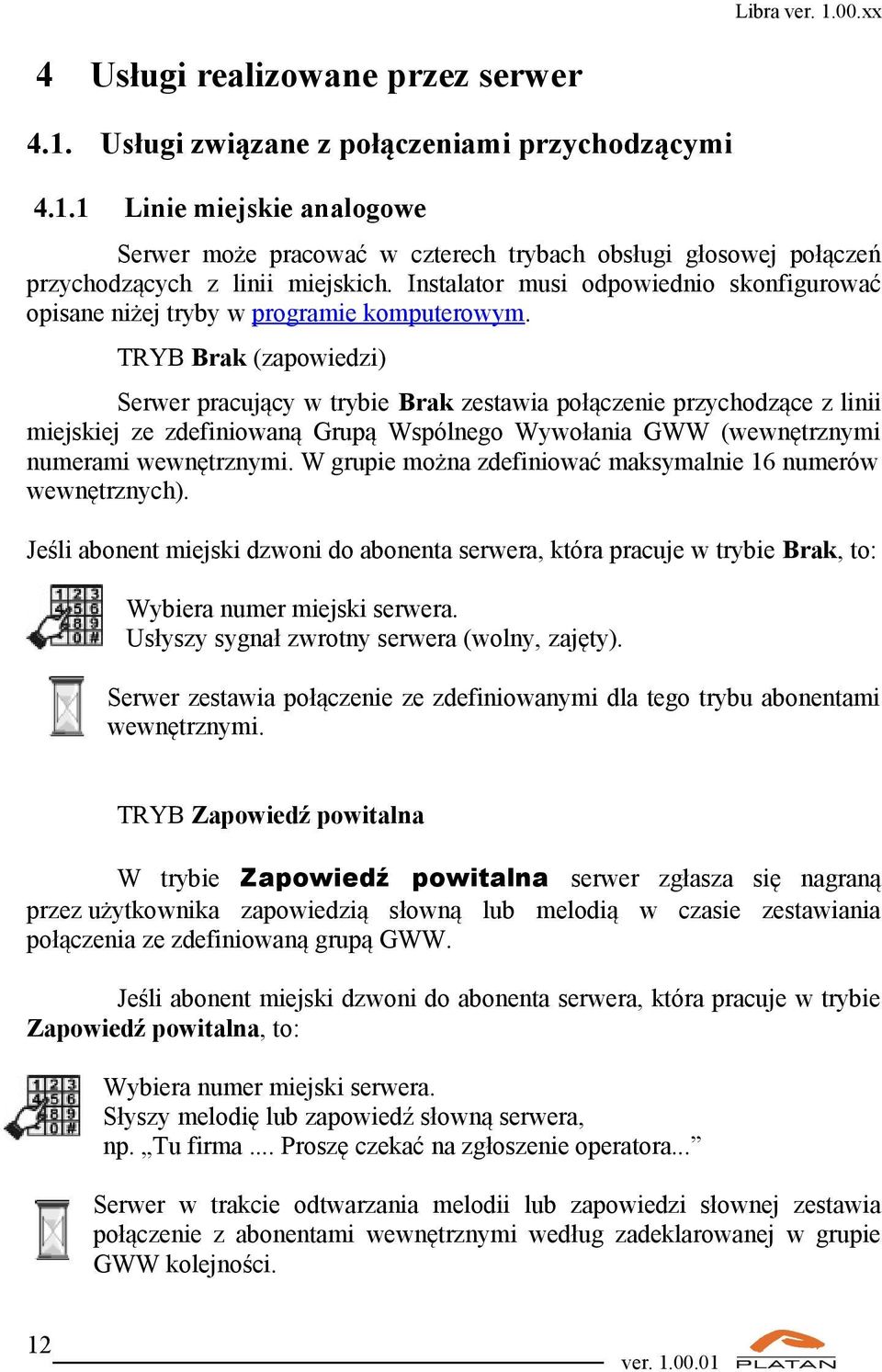 TRYB Brak (zapowiedzi) Serwer pracujący w trybie Brak zestawia połączenie przychodzące z linii miejskiej ze zdefiniowaną Grupą Wspólnego Wywołania GWW (wewnętrznymi numerami wewnętrznymi.