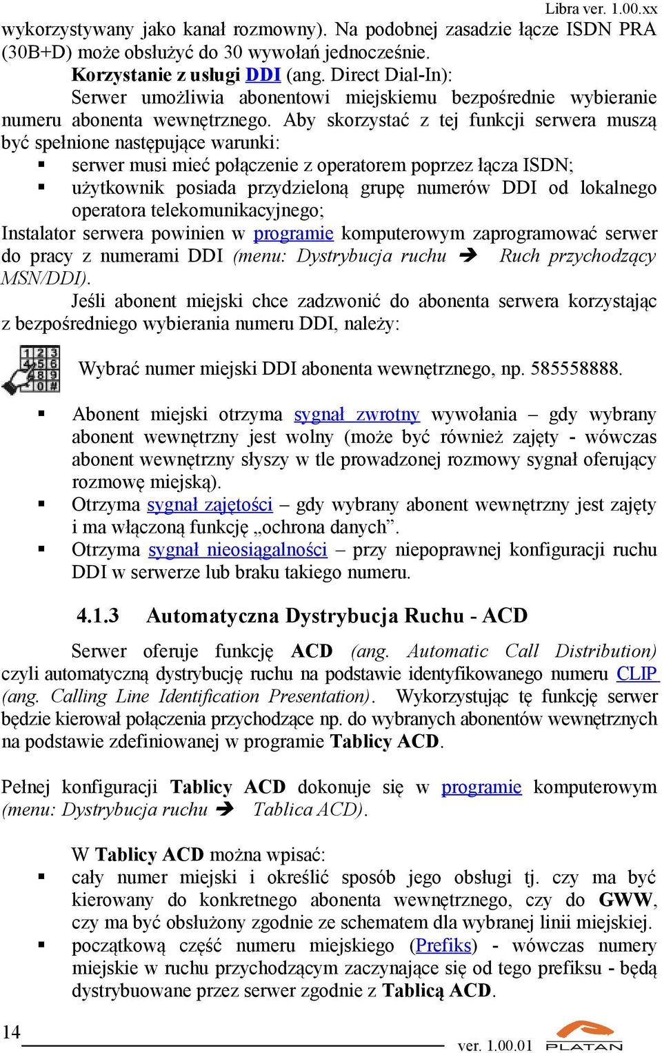 Aby skorzystać z tej funkcji serwera muszą być spełnione następujące warunki: serwer musi mieć połączenie z operatorem poprzez łącza ISDN; użytkownik posiada przydzieloną grupę numerów DDI od