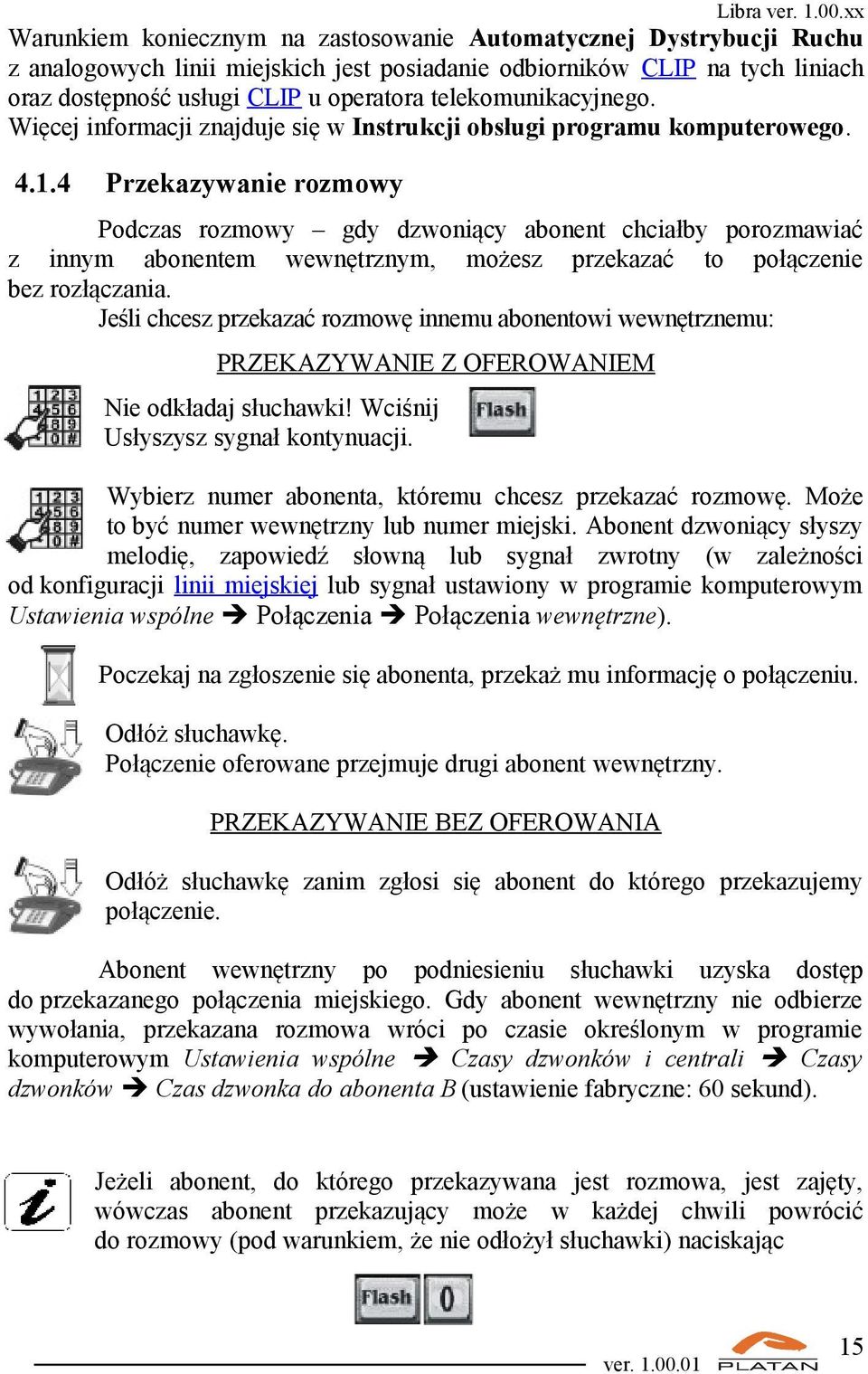 4 Przekazywanie rozmowy Podczas rozmowy gdy dzwoniący abonent chciałby porozmawiać z innym abonentem wewnętrznym, możesz przekazać to połączenie bez rozłączania.