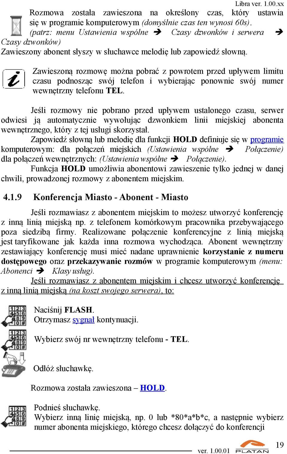 Zawieszoną rozmowę można pobrać z powrotem przed upływem limitu czasu podnosząc swój telefon i wybierając ponownie swój numer wewnętrzny telefonu TEL.