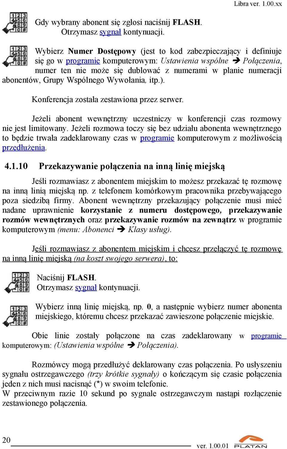 Wspólnego Wywołania, itp.). Konferencja została zestawiona przez serwer. Jeżeli abonent wewnętrzny uczestniczy w konferencji czas rozmowy nie jest limitowany.