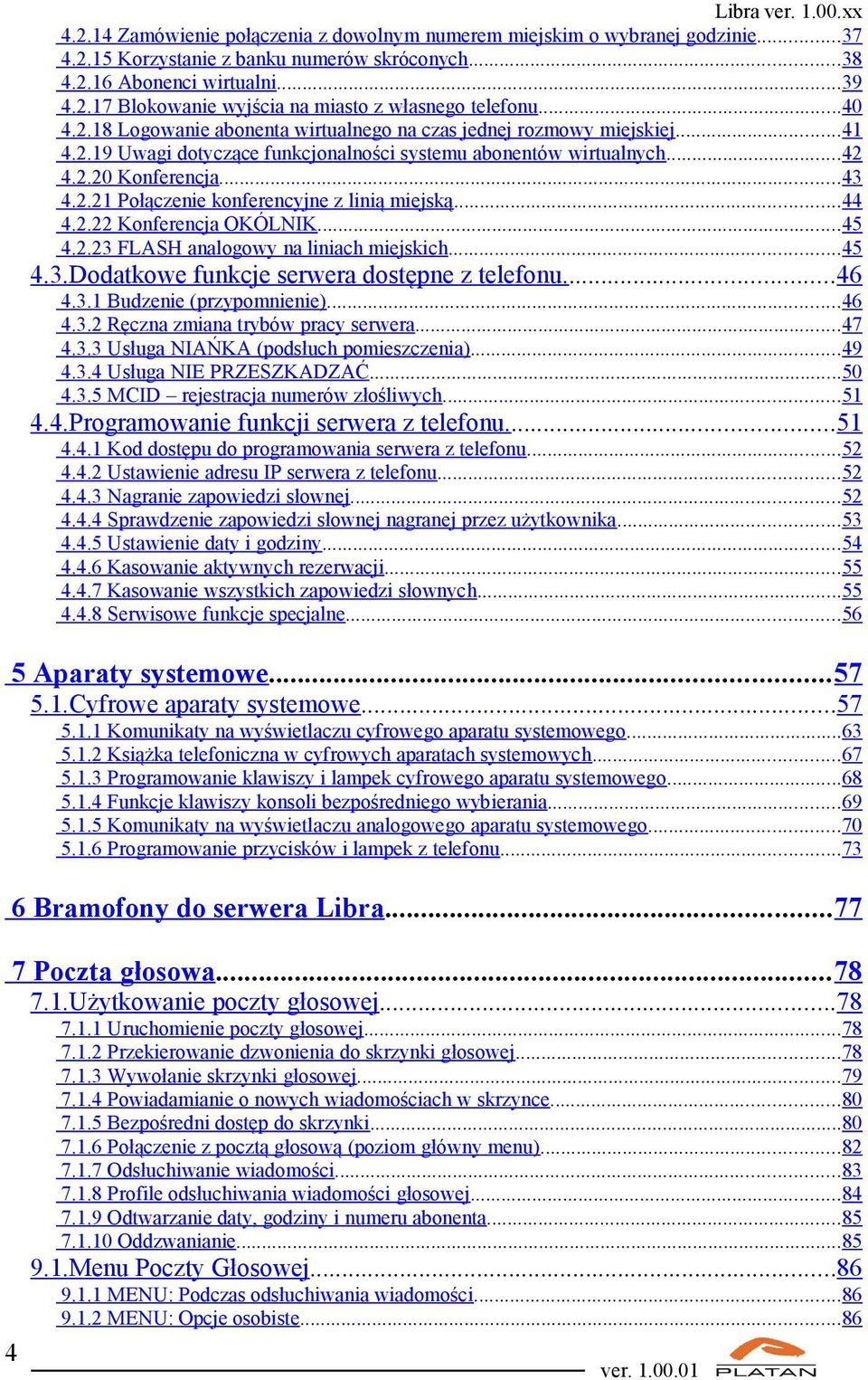 ..44 4.2.22 Konferencja OKÓLNIK...45 4.2.23 FLASH analogowy na liniach miejskich...45 4.3.Dodatkowe funkcje serwera dostępne z telefonu...46 4.3.1 Budzenie (przypomnienie)...46 4.3.2 Ręczna zmiana trybów pracy serwera.