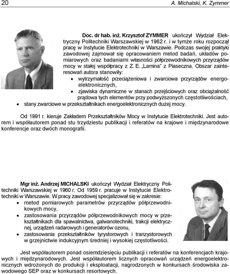Obszar zainteresowań autora stanowiły: wytrzymałość przeciążeniowa i zwarciowa przyrządów energoelektronicznych, zjawiska dynamiczne w stanach przejściowych oraz obciążalność prądowa tych elementów