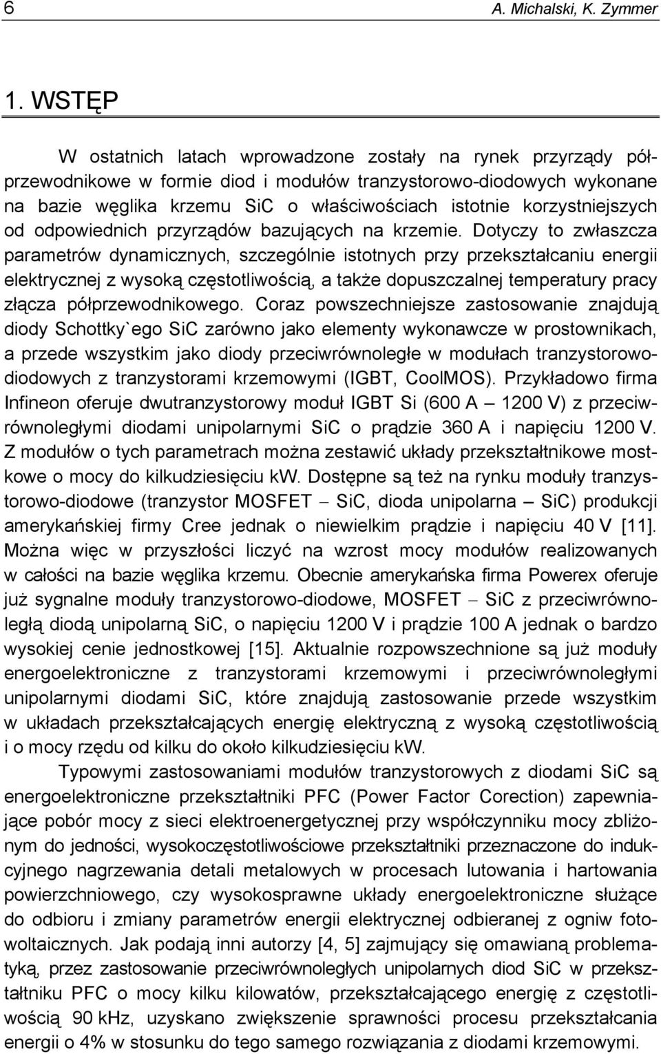 z wysoką częstotliwością, a także dopuszczalnej temperatury pracy złącza półprzewodnikowego Coraz powszechniejsze zastosowanie znajdują diody Schottky`ego SiC zarówno jako elementy wykonawcze w