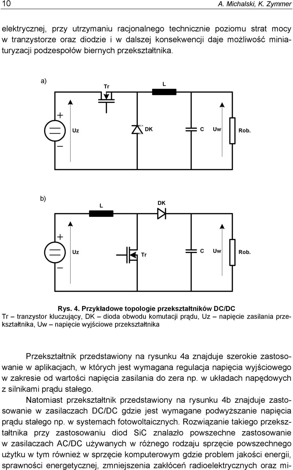 napięcia zasilania do zera np w układach napędowych z silnikami prądu stałego Natomiast przekształtnik przedstawiony na rysunku 4b znajduje zastosowanie w zasilaczach DC/DC gdzie jest wymagane