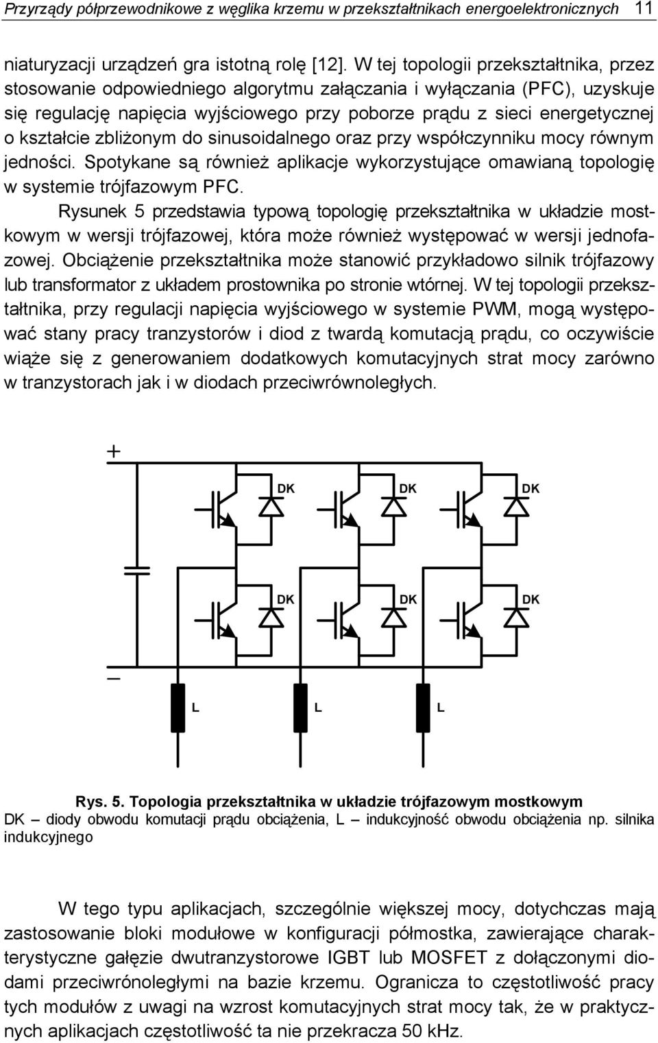 równym jedności Spotykane są również aplikacje wykorzystujące omawianą topologię w systemie trójfazowym PFC Rysunek 5 przedstawia typową topologię przekształtnika w układzie mostkowym w wersji