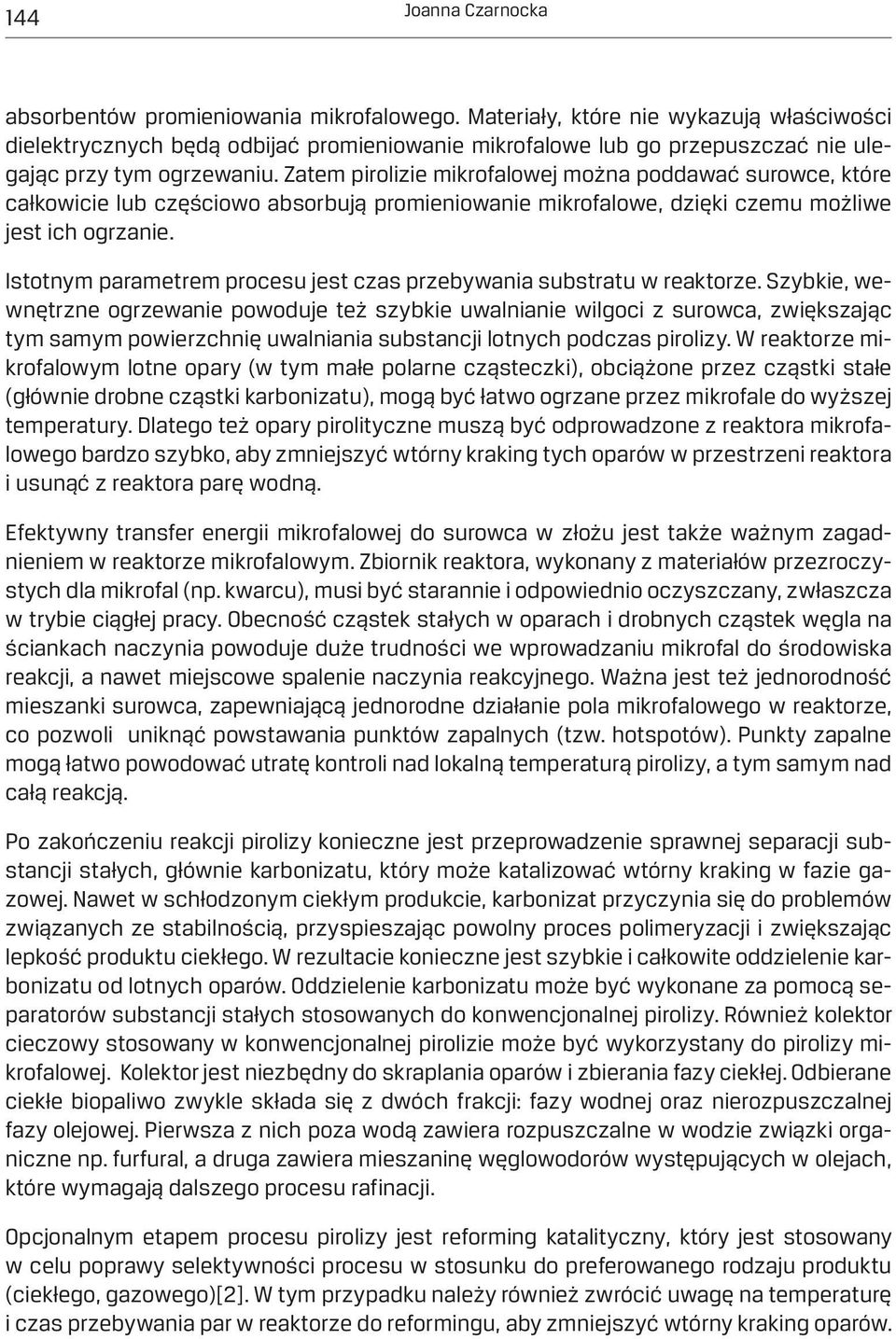 Zatem pirolizie mikrofalowej można poddawać surowce, które całkowicie lub częściowo absorbują promieniowanie mikrofalowe, dzięki czemu możliwe jest ich ogrzanie.