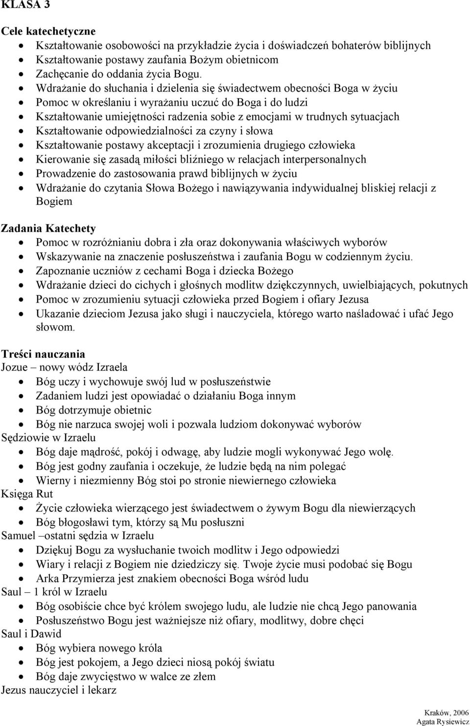 sytuacjach Kształtowanie odpowiedzialności za czyny i słowa Kształtowanie postawy akceptacji i zrozumienia drugiego człowieka Kierowanie się zasadą miłości bliźniego w relacjach interpersonalnych