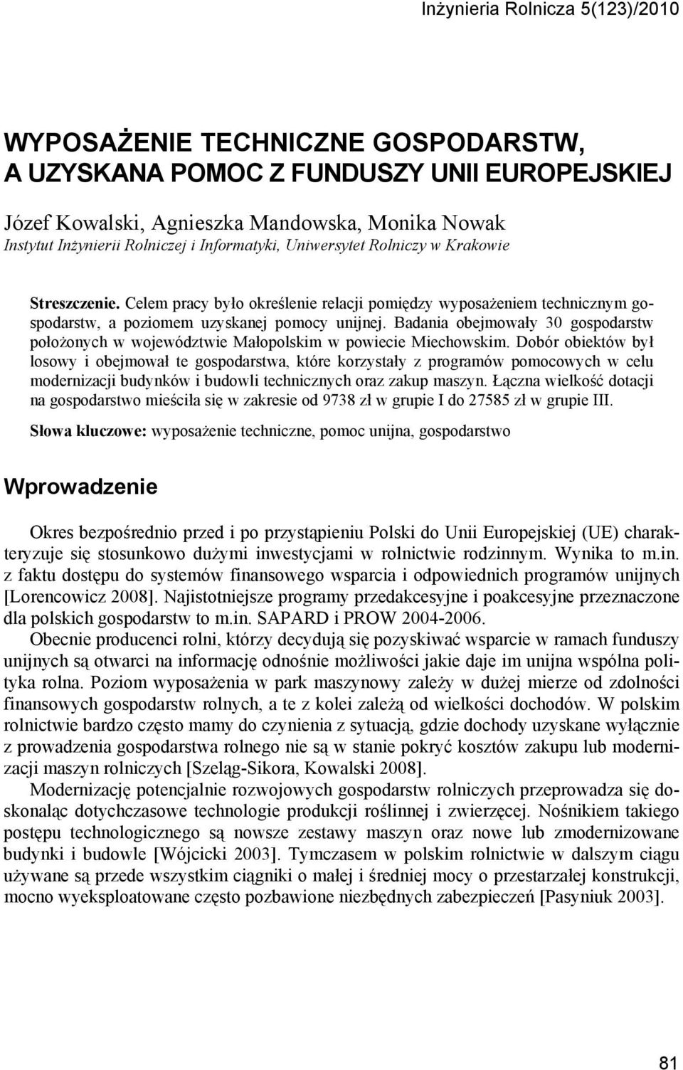 Badania obejmowały 30 gospodarstw położonych w województwie Małopolskim w powiecie Miechowskim.