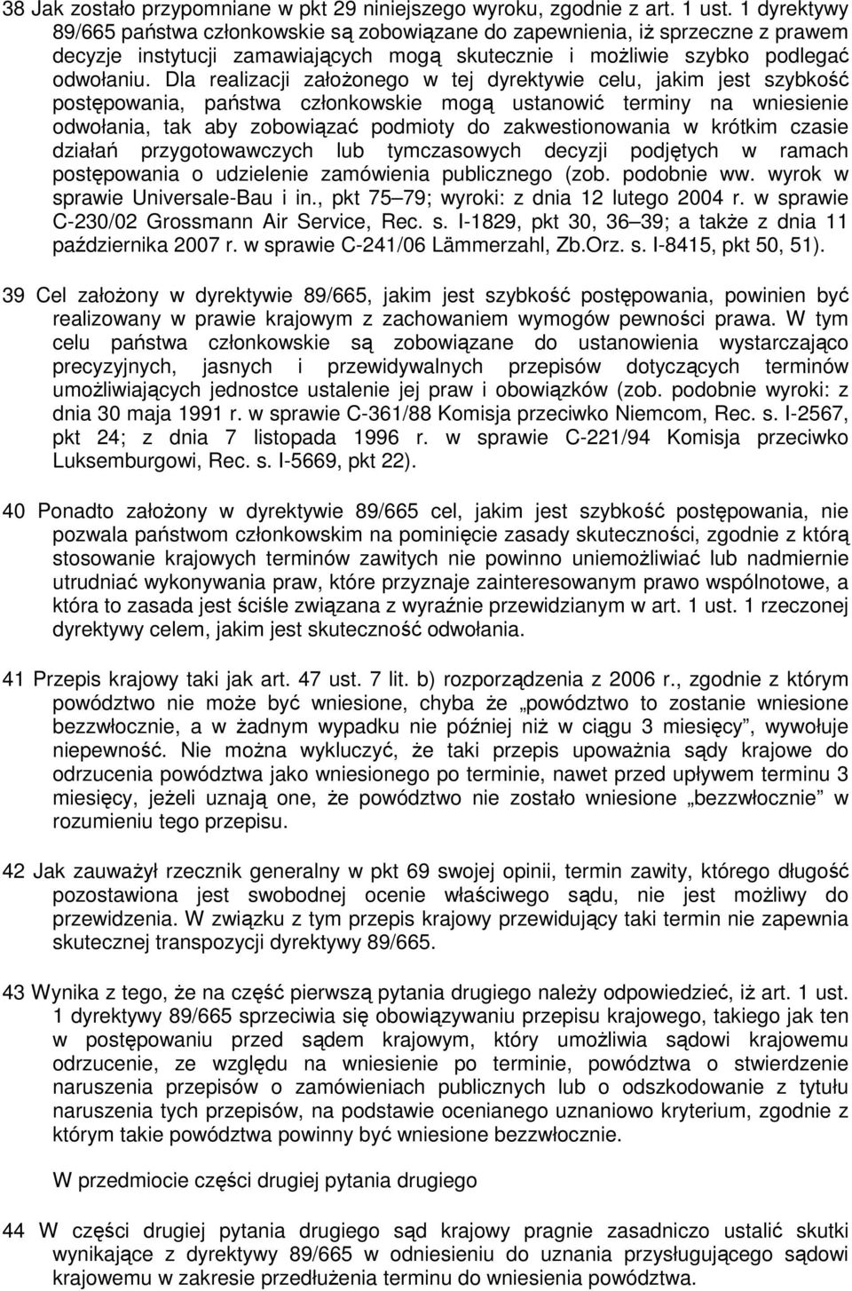 Dla realizacji założonego w tej dyrektywie celu, jakim jest szybkość postępowania, państwa członkowskie mogą ustanowić terminy na wniesienie odwołania, tak aby zobowiązać podmioty do zakwestionowania