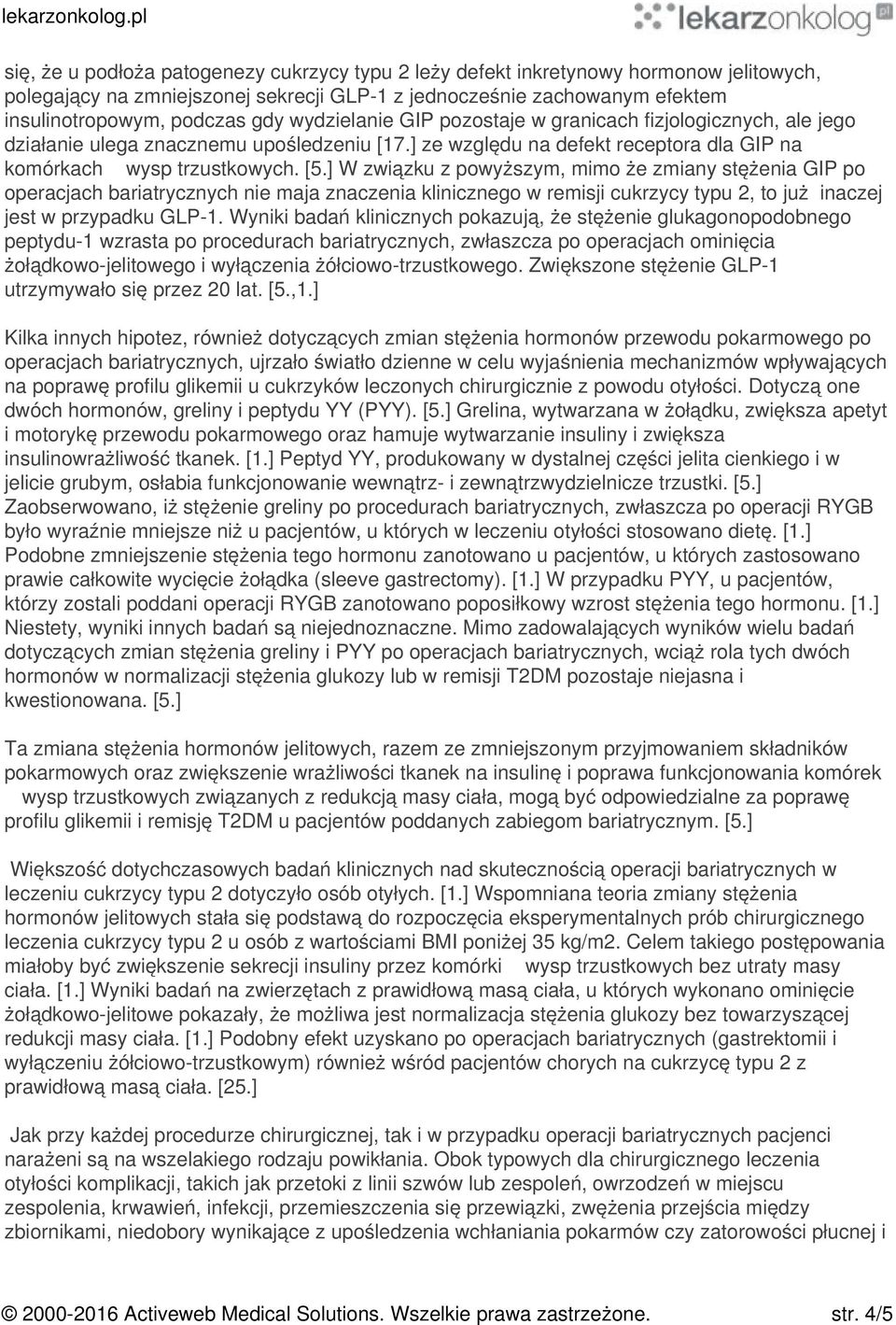 ] W związku z powyższym, mimo że zmiany stężenia GIP po operacjach bariatrycznych nie maja znaczenia klinicznego w remisji cukrzycy typu 2, to już inaczej jest w przypadku GLP-1.