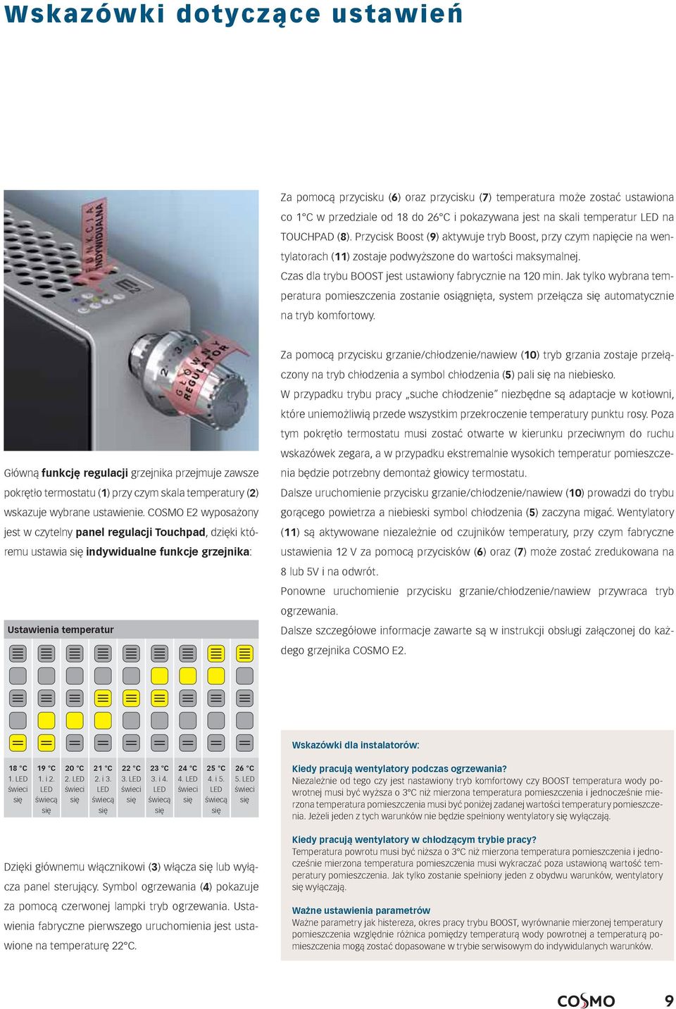 Jak tylko wybrana temperatura pomieszczenia zostanie osiągnięta, system przełącza automatycznie na tryb komfortowy.