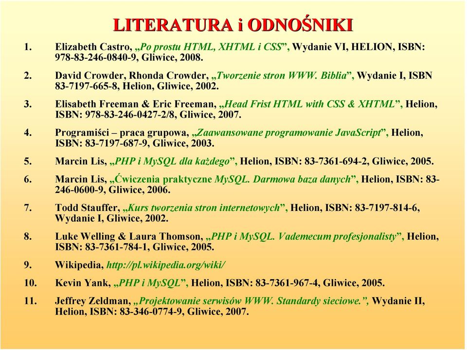 Programiści praca grupowa, Zaawansowane programowanie JavaScript, Helion, ISBN: 83-7197-687-9, Gliwice, 2003. 5. Marcin Lis, PHP i MySQL dla każdego, Helion, ISBN: 83-7361-694-2, Gliwice, 2005. 6.