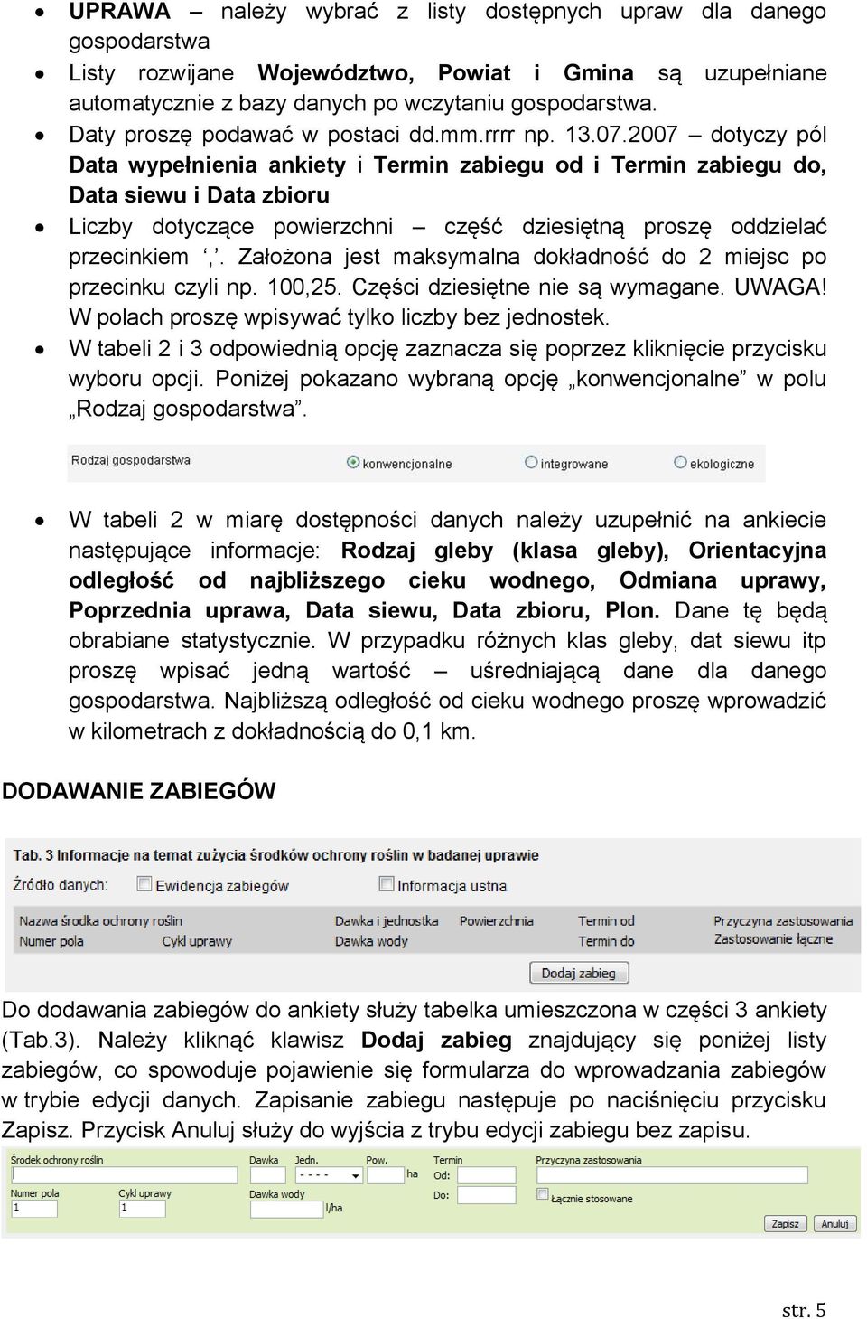 2007 dotyczy pól Data wypełnienia ankiety i Termin zabiegu od i Termin zabiegu do, Data siewu i Data zbioru Liczby dotyczące powierzchni część dziesiętną proszę oddzielać przecinkiem,.
