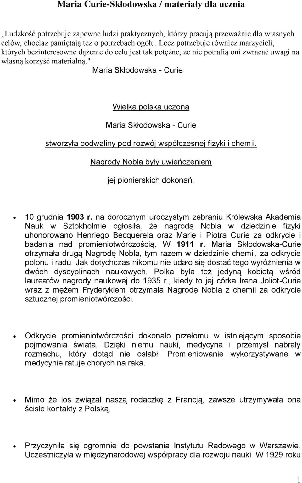 " Maria Skłodowska - Curie Wielka polska uczona Maria Skłodowska - Curie stworzyła podwaliny pod rozwój współczesnej fizyki i chemii. Nagrody Nobla były uwieńczeniem jej pionierskich dokonań.