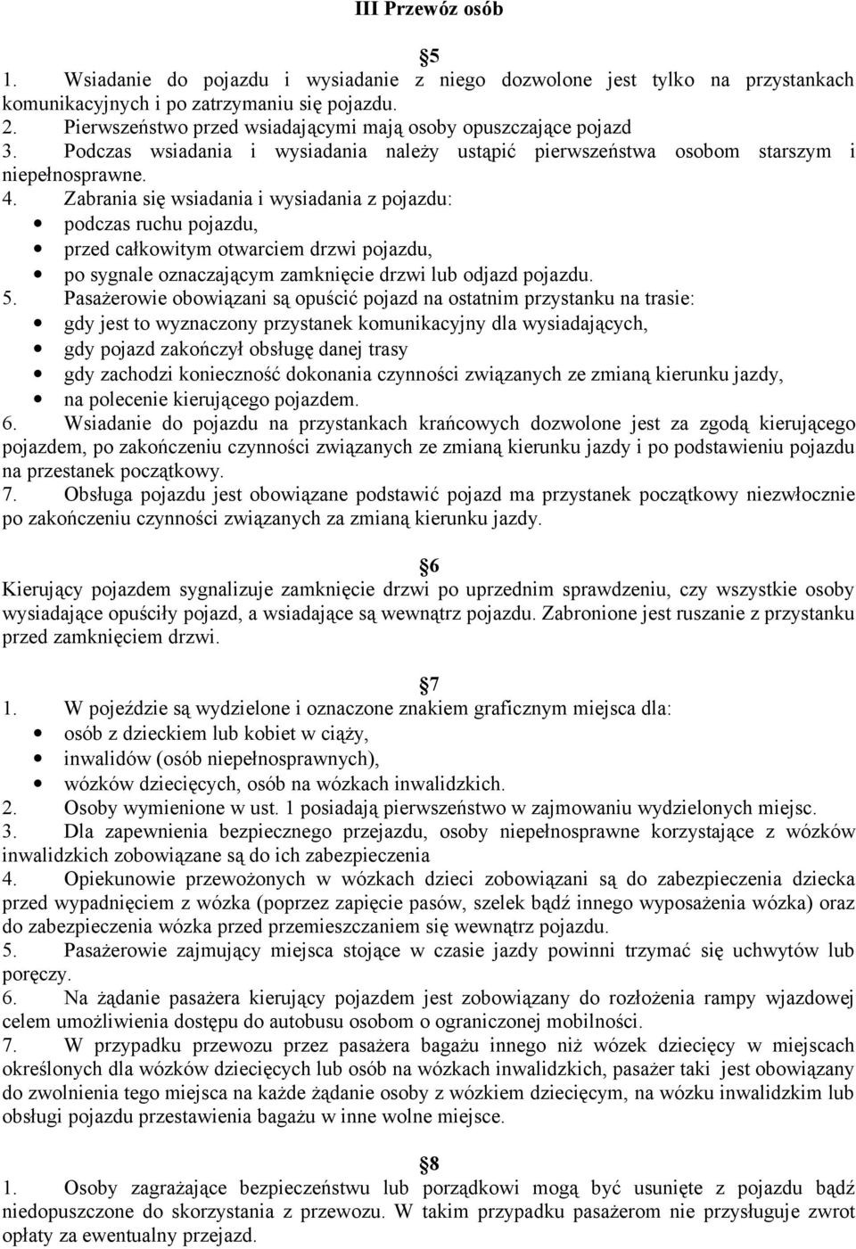 Zabrania się wsiadania i wysiadania z pojazdu: podczas ruchu pojazdu, przed całkowitym otwarciem drzwi pojazdu, po sygnale oznaczającym zamknięcie drzwi lub odjazd pojazdu. 5.