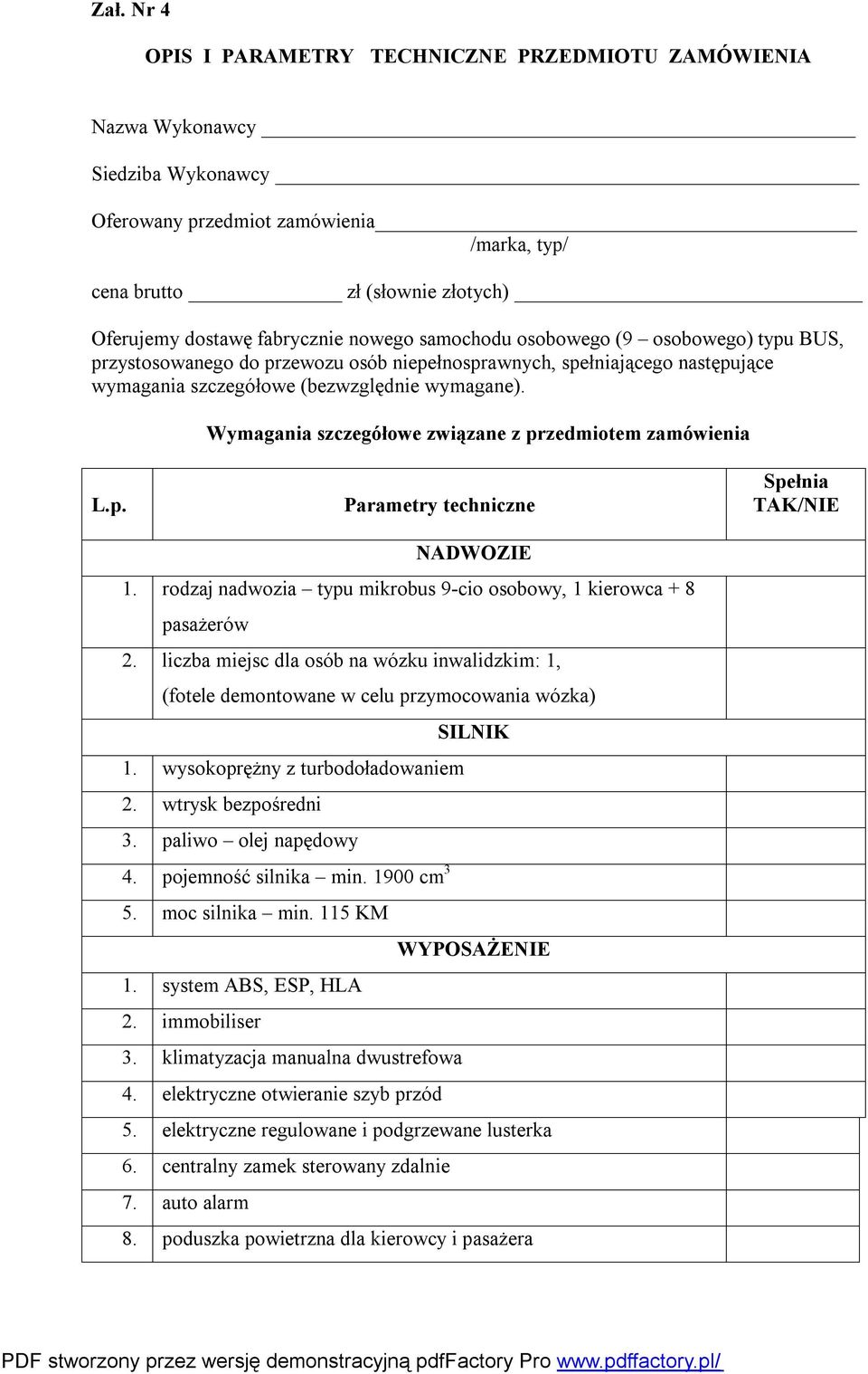 Wymagania szczegółowe związane z przedmiotem zamówienia L.p. Parametry techniczne Spełnia TAK/NIE NADWOZIE 1. rodzaj nadwozia typu mikrobus 9-cio osobowy, 1 kierowca + 8 pasażerów 2.