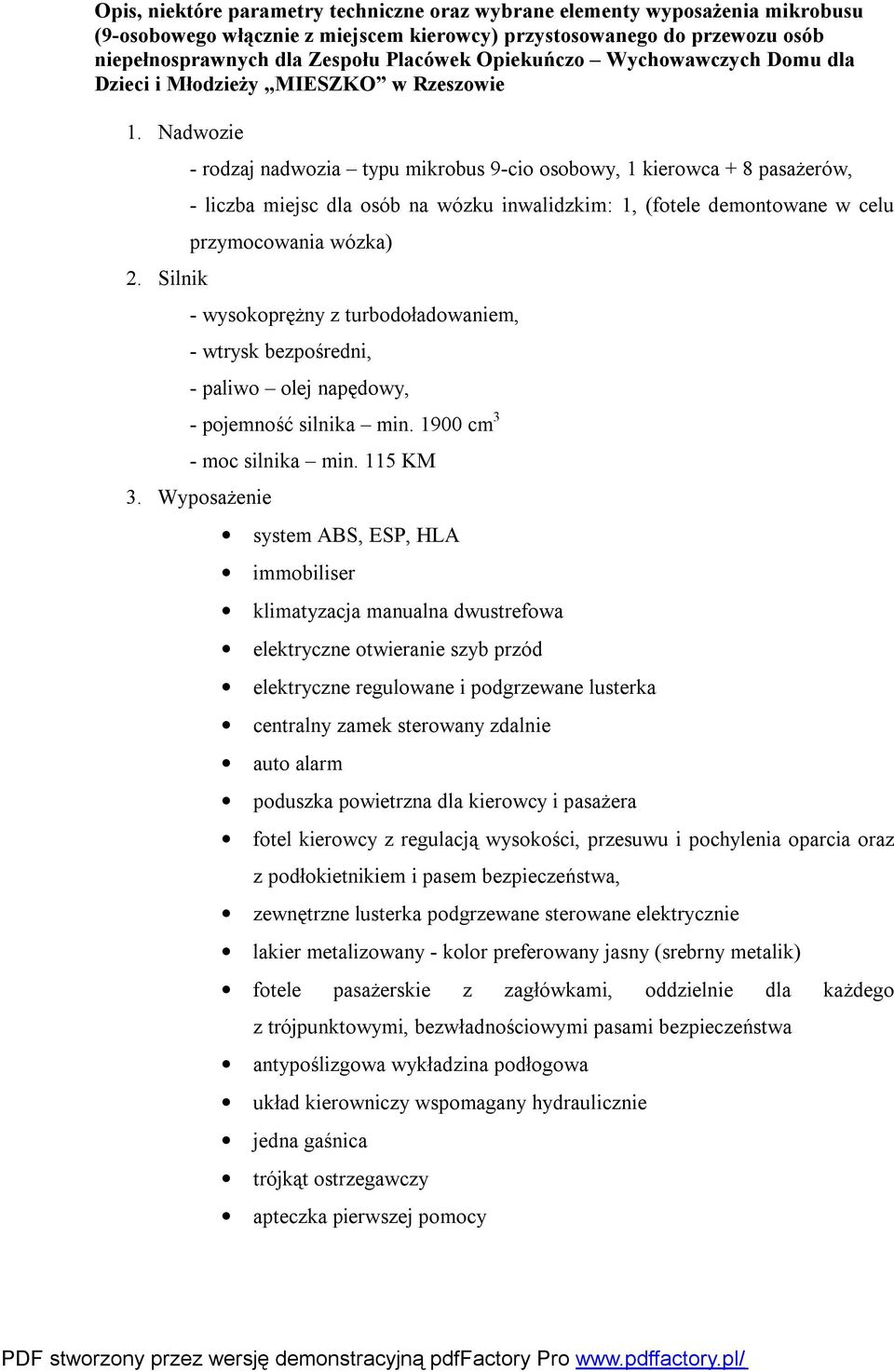 Silnik - rodzaj nadwozia typu mikrobus 9-cio osobowy, 1 kierowca + 8 pasażerów, - liczba miejsc dla osób na wózku inwalidzkim: 1, (fotele demontowane w celu przymocowania wózka) - wysokoprężny z