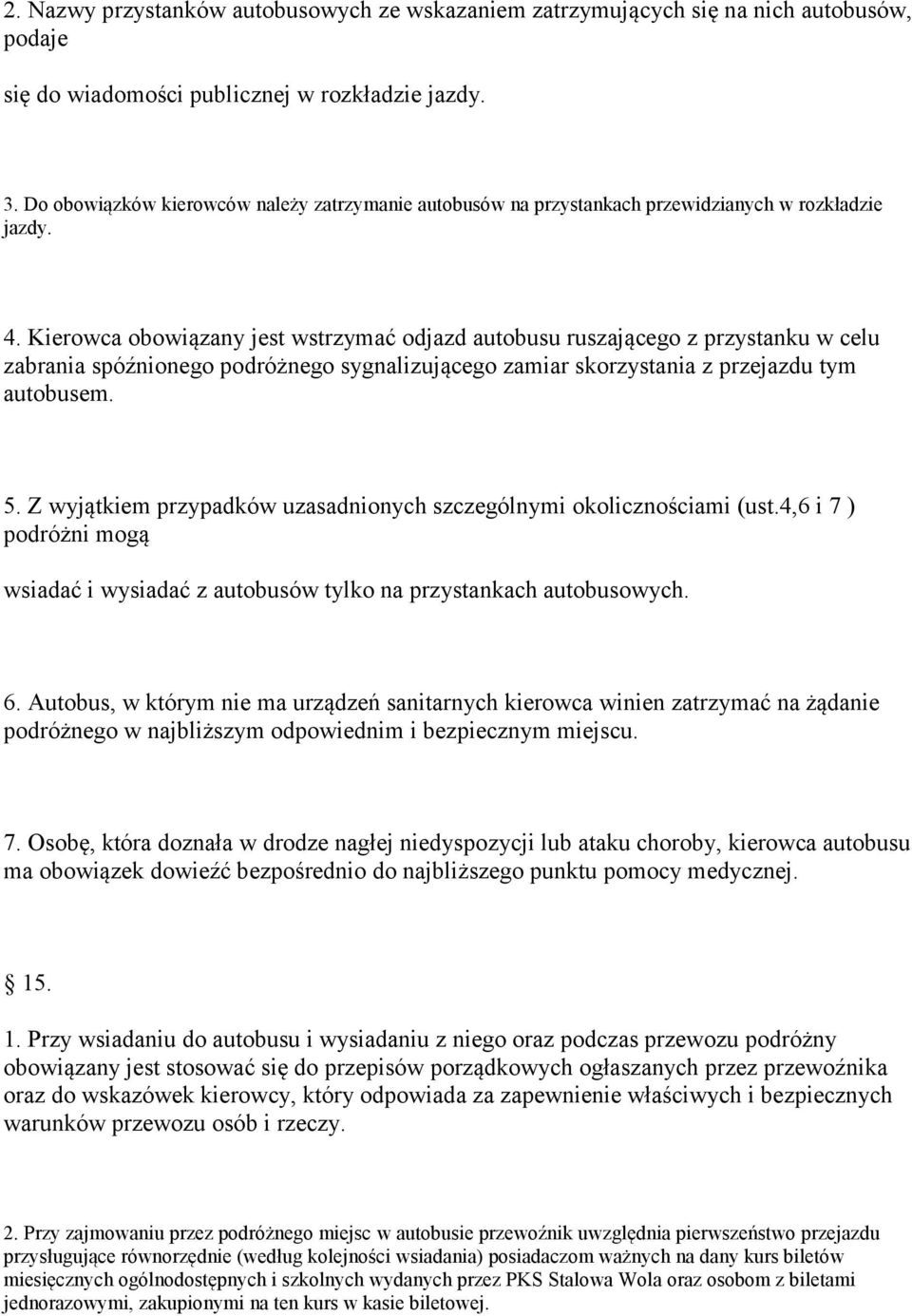 Kierowca obowiązany jest wstrzymać odjazd autobusu ruszającego z przystanku w celu zabrania spóźnionego podróżnego sygnalizującego zamiar skorzystania z przejazdu tym autobusem. 5.