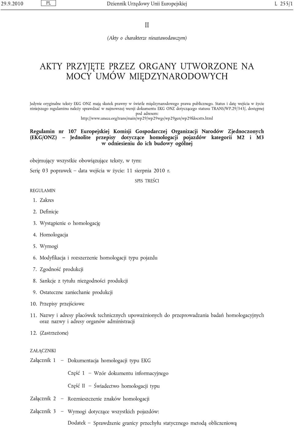 Status i datę wejścia w życie niniejszego regulaminu należy sprawdzać w najnowszej wersji dokumentu EKG ONZ dotyczącego statusu TRANS/WP.29/343/, dostępnej pod adresem: http://www.unece.