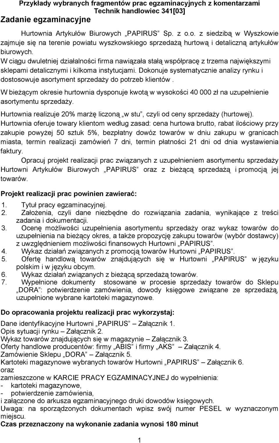 Dokonuje systematycznie analizy rynku i dostosowuje asortyment sprzedaży do potrzeb klientów. W bieżącym okresie hurtownia dysponuje kwotą w wysokości 40 000 zł na uzupełnienie asortymentu sprzedaży.