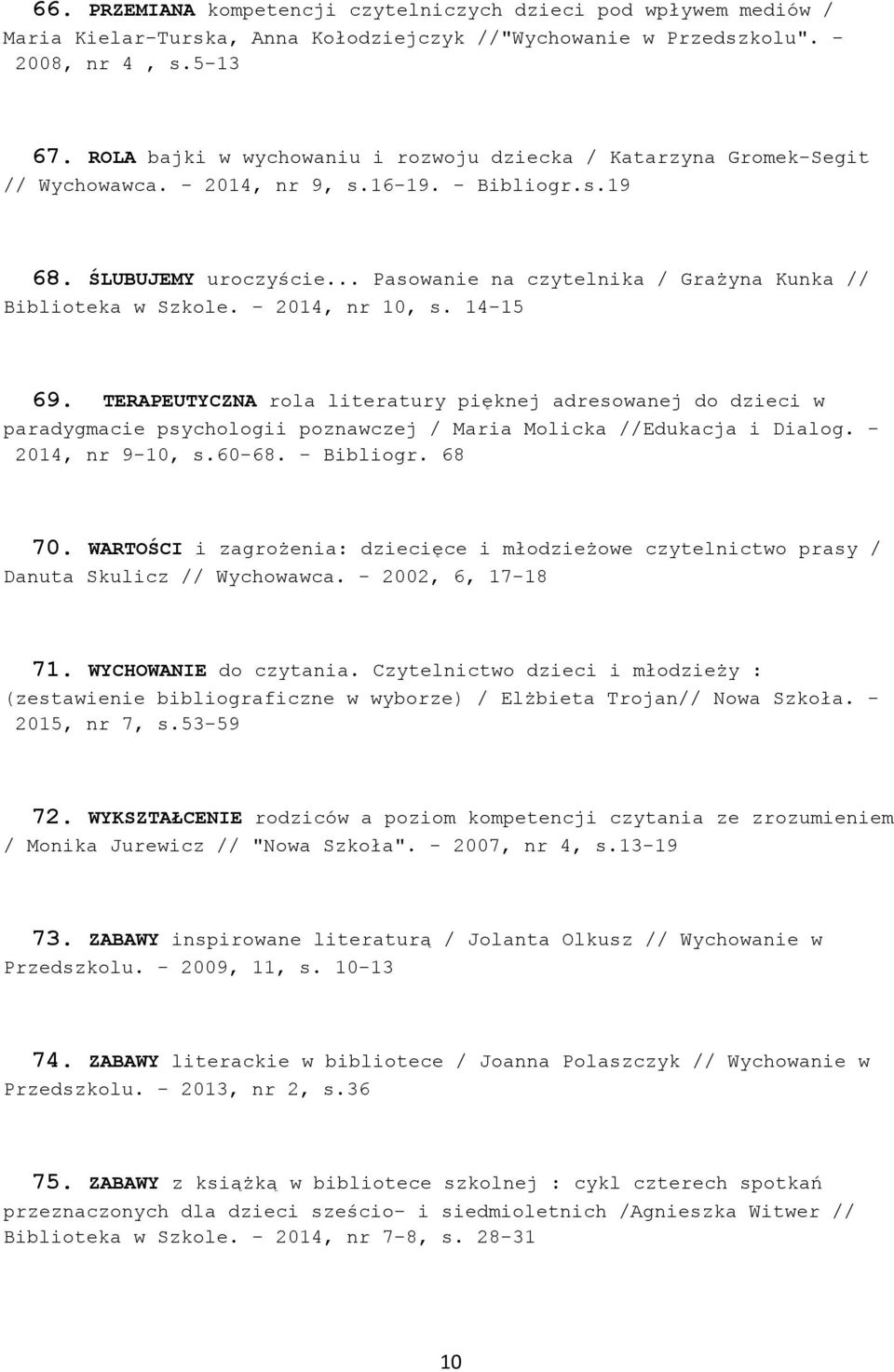 .. Pasowanie na czytelnika / Grażyna Kunka // Biblioteka w Szkole. - 2014, nr 10, s. 14-15 69.