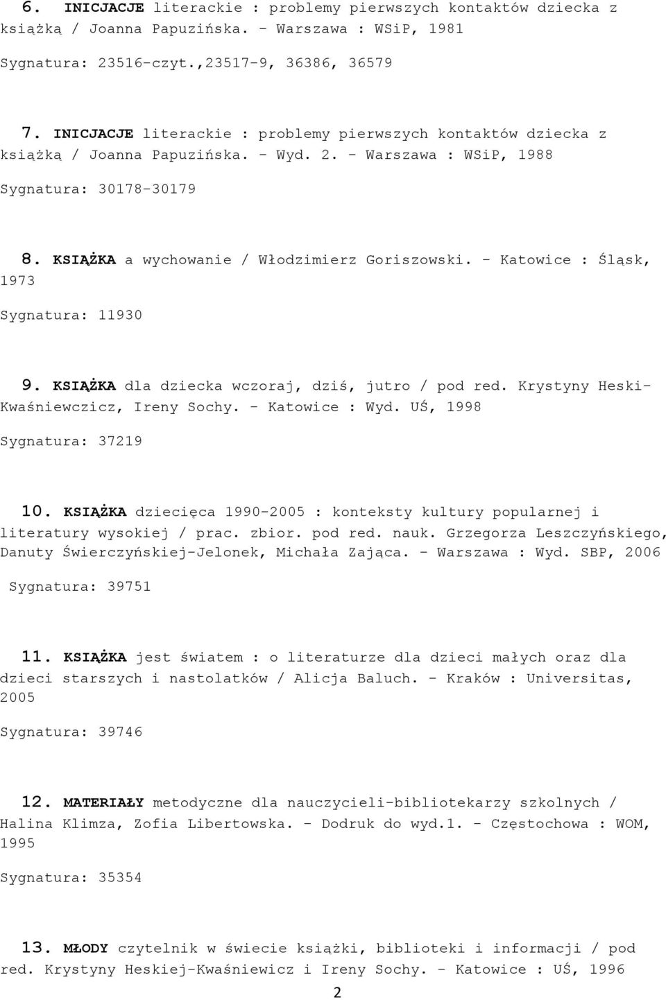 - Katowice : Śląsk, 1973 Sygnatura: 11930 9. KSIĄŻKA dla dziecka wczoraj, dziś, jutro / pod red. Krystyny Heski- Kwaśniewczicz, Ireny Sochy. - Katowice : Wyd. UŚ, 1998 Sygnatura: 37219 10.