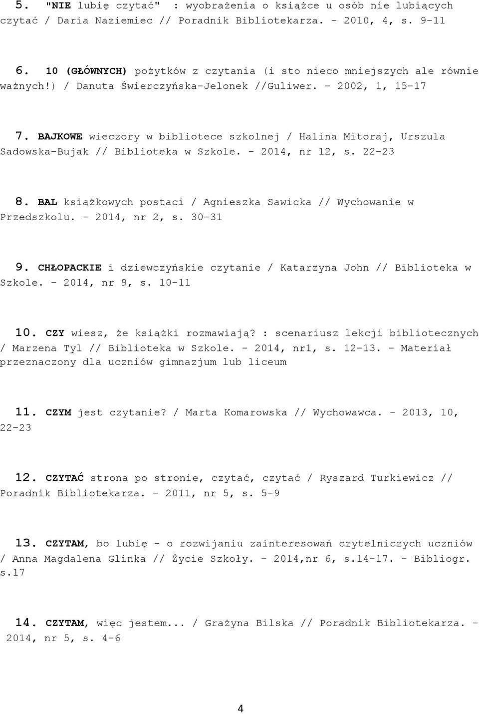 BAJKOWE wieczory w bibliotece szkolnej / Halina Mitoraj, Urszula Sadowska-Bujak // Biblioteka w Szkole. - 2014, nr 12, s. 22-23 8.