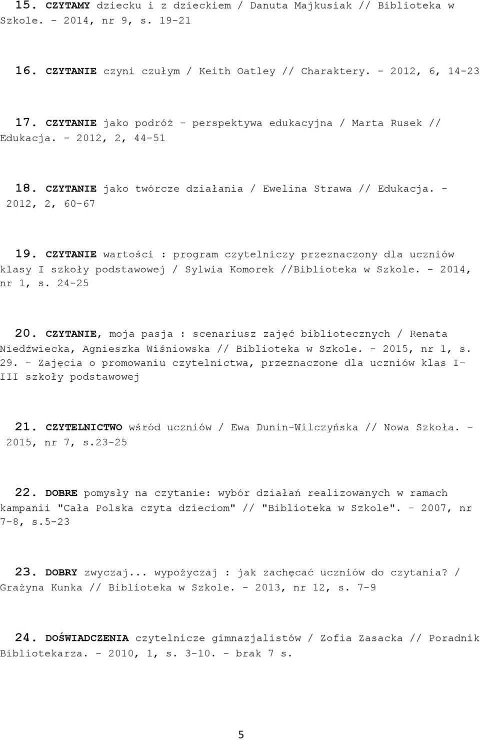 CZYTANIE wartości : program czytelniczy przeznaczony dla uczniów klasy I szkoły podstawowej / Sylwia Komorek //Biblioteka w Szkole. - 2014, nr 1, s. 24-25 20.