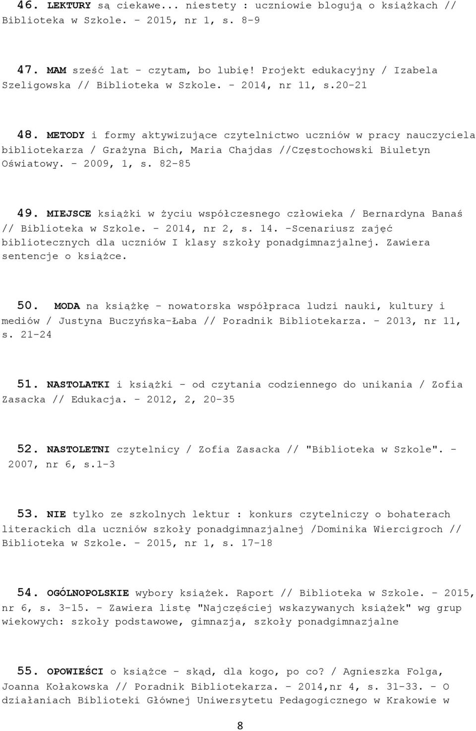 METODY i formy aktywizujące czytelnictwo uczniów w pracy nauczyciela bibliotekarza / Grażyna Bich, Maria Chajdas //Częstochowski Biuletyn Oświatowy. - 2009, 1, s. 82-85 49.