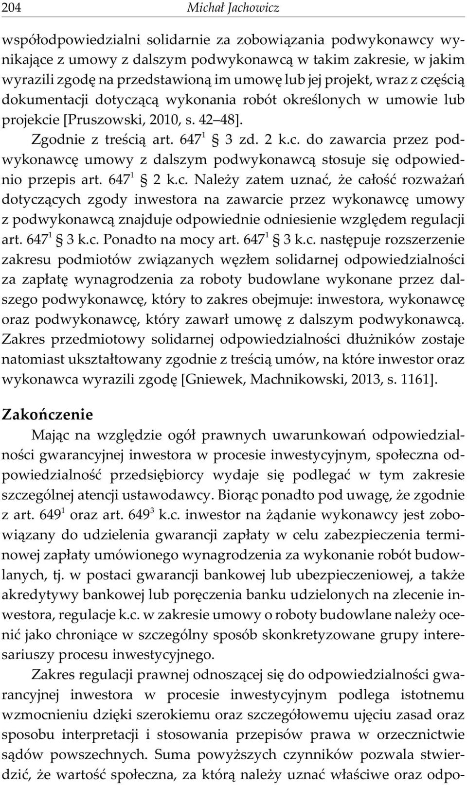647 1 2 k.c. Nale y zatem uznaæ, e ca³oœæ rozwa añ dotycz¹cych zgody inwestora na zawarcie przez wykonawcê umowy z podwykonawc¹ znajduje odpowiednie odniesienie wzglêdem regulacji art. 647 1 3 k.c. Ponadto na mocy art.