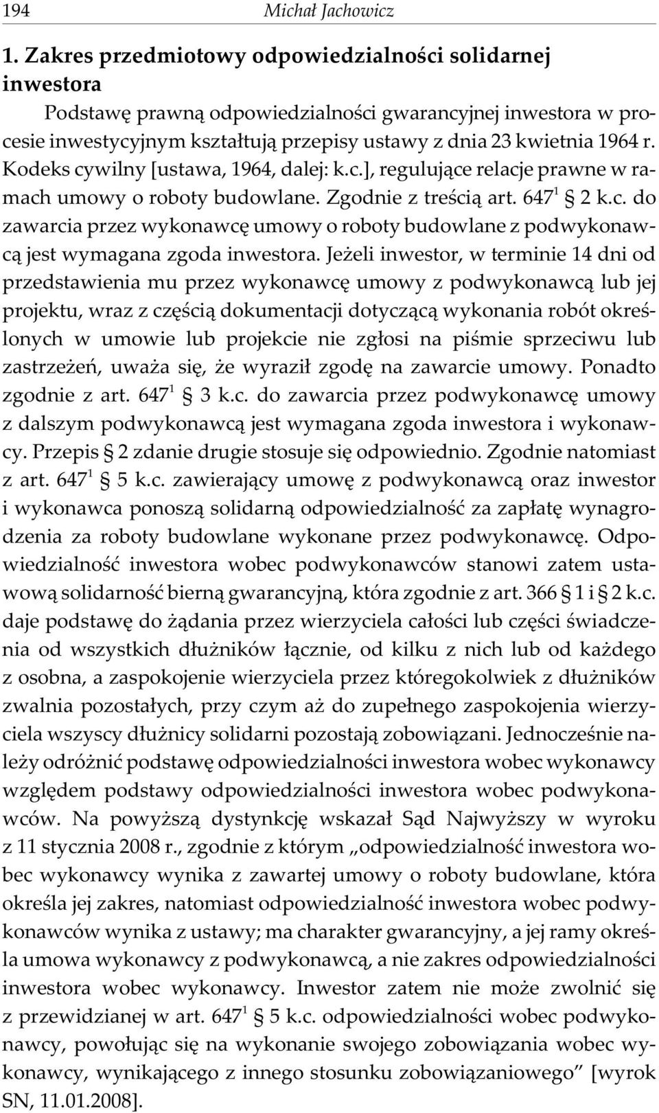 Kodeks cywilny [ustawa, 1964, dalej: k.c.], reguluj¹ce relacje prawne w ramach umowy o roboty budowlane. Zgodnie z treœci¹ art. 647 1 2 k.c. do zawarcia przez wykonawcê umowy o roboty budowlane z podwykonawc¹ jest wymagana zgoda inwestora.