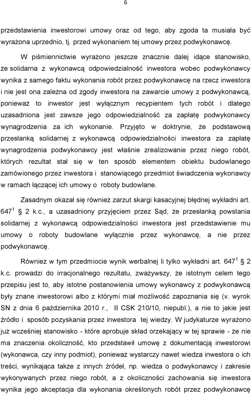 rzecz inwestora i nie jest ona zależna od zgody inwestora na zawarcie umowy z podwykonawcą, ponieważ to inwestor jest wyłącznym recypientem tych robót i dlatego uzasadniona jest zawsze jego